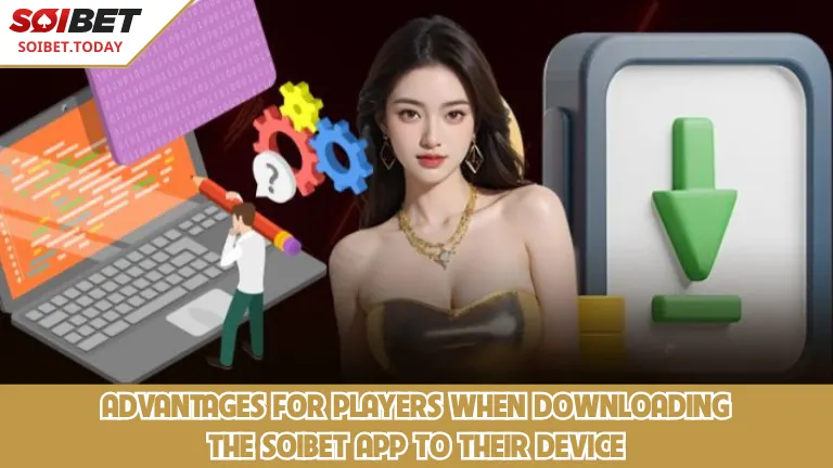 ข้อดีเมื่อผู้เล่นดาวน์โหลดแอป SOIBET ลงในอุปกรณ์ของตน